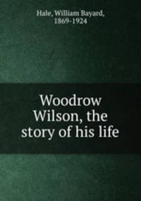 Woodrow Wilson, the story of his life