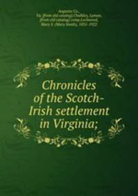 Chronicles of the Scotch-Irish settlement in Virginia;