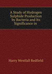 A Study of Hydrogen Sulphide Production by Bacteria and Its Significance in .