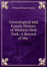 Genealogical and Family History of Western New York: A Record of the .