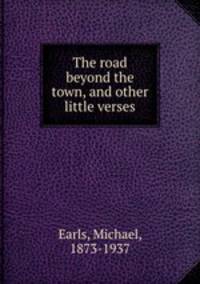 The road beyond the town, and other little verses