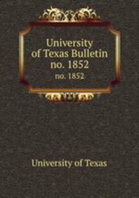 University of Texas Bulletin. no. 1852