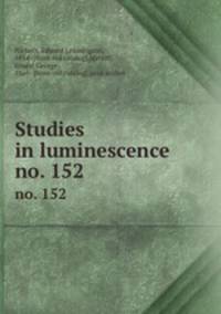 Studies in luminescence. no. 152