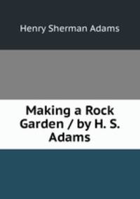 Making a Rock Garden / by H. S. Adams