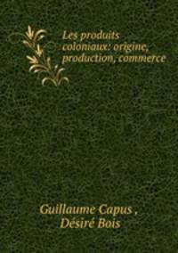 Les produits coloniaux: origine, production, commerce