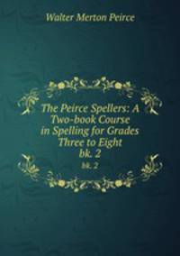 The Peirce Spellers: A Two-book Course in Spelling for Grades Three to Eight. bk. 2