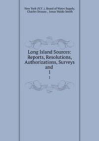 Long Island Sources: Reports, Resolutions, Authorizations, Surveys and .. 1
