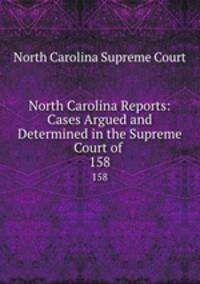 North Carolina Reports: Cases Argued and Determined in the Supreme Court of .. 158