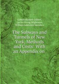 The Subways and Tunnels of New York, Methods and Costs: With an Appendix on .