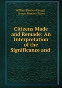 Citizens Made and Remade: An Interpretation of the Significance and .