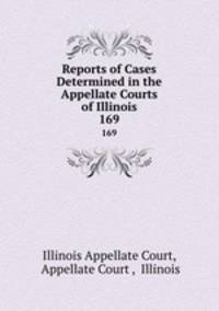 Reports of Cases Determined in the Appellate Courts of Illinois. 169