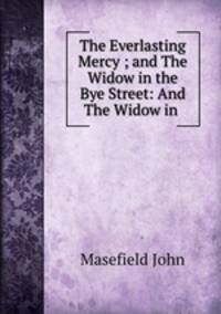 The Everlasting Mercy ; and The Widow in the Bye Street: And The Widow in .