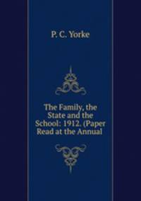 The Family, the State and the School: 1912. (Paper Read at the Annual .