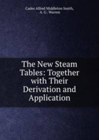 The New Steam Tables: Together with Their Derivation and Application