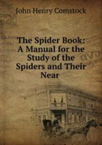 The Spider Book: A Manual for the Study of the Spiders and Their Near .