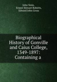 Biographical History of Gonville and Caius College, 1349-1897: Containing a .