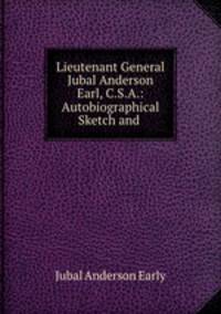 Lieutenant General Jubal Anderson Earl, C.S.A.: Autobiographical Sketch and .