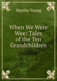 When We Were Wee: Tales of the Ten Grandchildren.