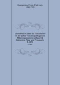 Jahresbericht ber die Fortschritte in der Lehre von den pathogenen Mikroorganismen umfassend Bakterien, Pilze und Protozon. 8, 1892