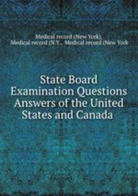 State Board Examination Questions & Answers of the United States and Canada .
