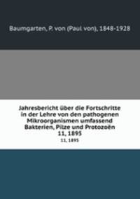 Jahresbericht ber die Fortschritte in der Lehre von den pathogenen Mikroorganismen umfassend Bakterien, Pilze und Protozon. 11, 1895