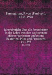 Jahresbericht ber die Fortschritte in der Lehre von den pathogenen Mikroorganismen umfassend Bakterien, Pilze und Protozon. 14, 1898