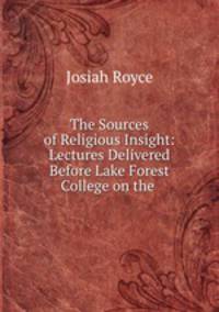 The Sources of Religious Insight: Lectures Delivered Before Lake Forest College on the .