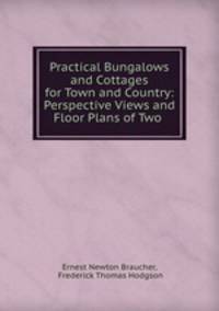 Practical Bungalows and Cottages for Town and Country: Perspective Views and Floor Plans of Two .