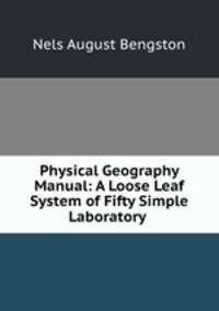 Physical Geography Manual: A Loose Leaf System of Fifty Simple Laboratory .