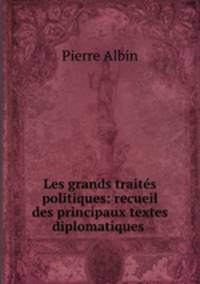 Les grands traites politiques: recueil des principaux textes diplomatiques .