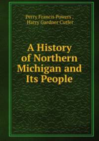 A History of Northern Michigan and Its People