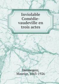 Inviolable Comedie-vaudeville en trois actes