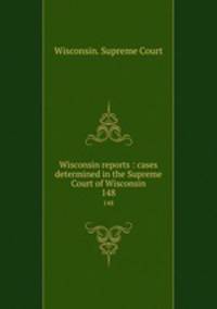Wisconsin reports : cases determined in the Supreme Court of Wisconsin. 148