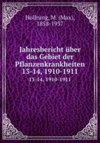 Jahresbericht ber das Gebiet der Pflanzenkrankheiten. 13-14, 1910-1911