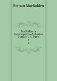 Macfadden`s Encyclopedia of physical culture v. 5, 1912. 5