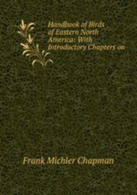 Handbook of Birds of Eastern North America: With Introductory Chapters on .