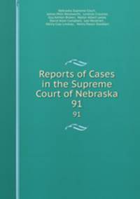 Reports of Cases in the Supreme Court of Nebraska. 91