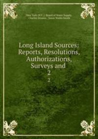 Long Island Sources: Reports, Resolutions, Authorizations, Surveys and .. 2