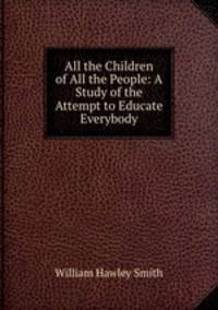 All the Children of All the People: A Study of the Attempt to Educate Everybody