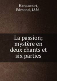 La passion; mystere en deux chants et six parties