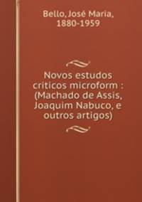 Novos estudos criticos microform : (Machado de Assis, Joaquim Nabuco, e outros artigos)