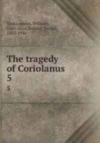 The tragedy of Coriolanus. 5