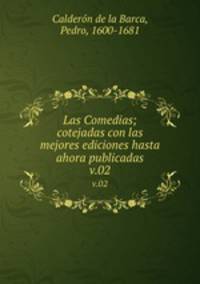 Las Comedias; cotejadas con las mejores ediciones hasta ahora publicadas. v.02