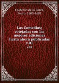 Las Comedias; cotejadas con las mejores ediciones hasta ahora publicadas. v.01