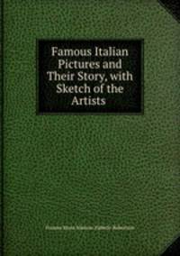 Famous Italian Pictures and Their Story, with Sketch of the Artists .