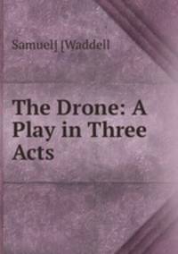 The Drone: A Play in Three Acts