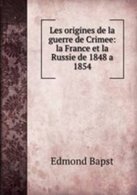 Les origines de la guerre de Crimee: la France et la Russie de 1848 a 1854