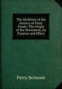 The Abolition of the Secrecy of Party Funds: The Origin of the Movement, Its Purpose and Effect