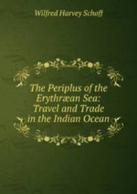 The Periplus of the Erythr?an Sea: Travel and Trade in the Indian Ocean