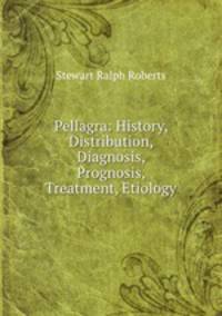 Pellagra: History, Distribution, Diagnosis, Prognosis, Treatment, Etiology